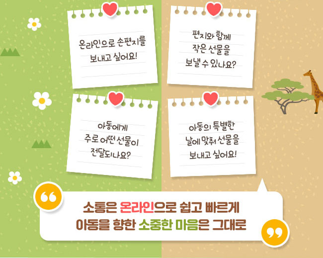 온라인으로 손편지를 보내고 싶어요!, 편지와 함께 작은 선물을 보낼 수 있나요?,
아동에게 주로 어떤 선물이 전달되나요?,아동의 특별한 날에 맞춰 선물을 보내고 싶어요!, 소통은 온라인으로 쉽고 빠르게아동을 향한 소중한 마음은 그대로