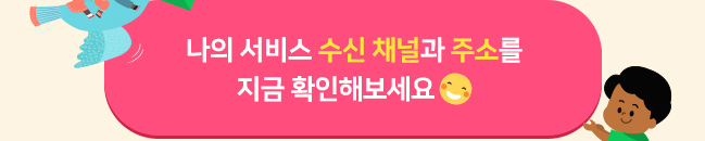 나의 서비스 수신 채널과 주소를 지금 확인해보세요 